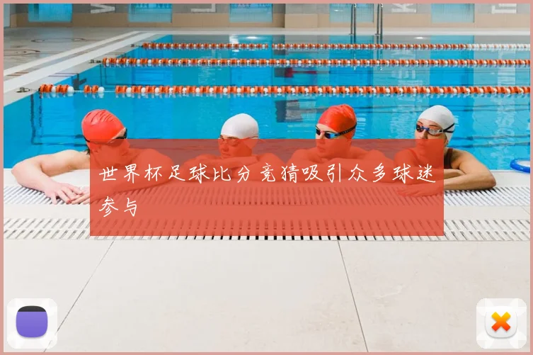 世界杯足球比分竞猜吸引众多球迷参与