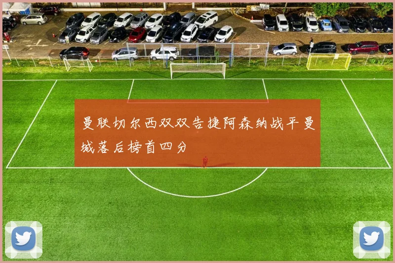 曼联切尔西双双告捷阿森纳战平曼城落后榜首四分