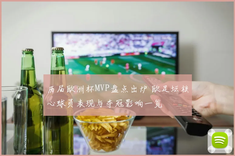 历届欧洲杯MVP盘点出炉 欧足坛核心球员表现与夺冠影响一览