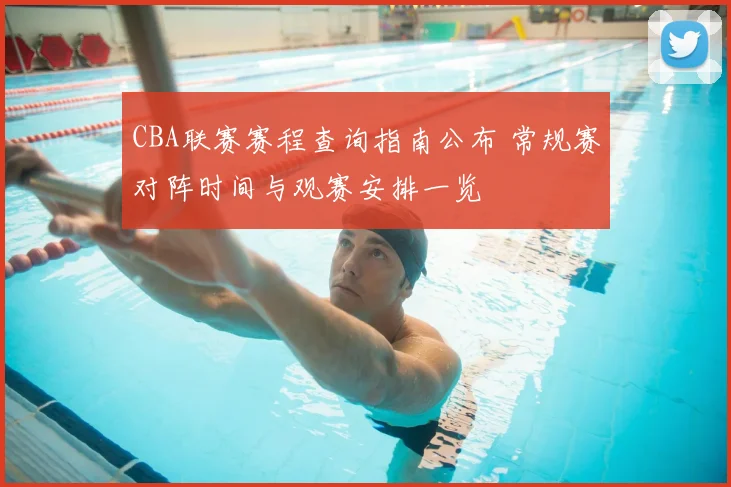 CBA联赛赛程查询指南公布 常规赛对阵时间与观赛安排一览