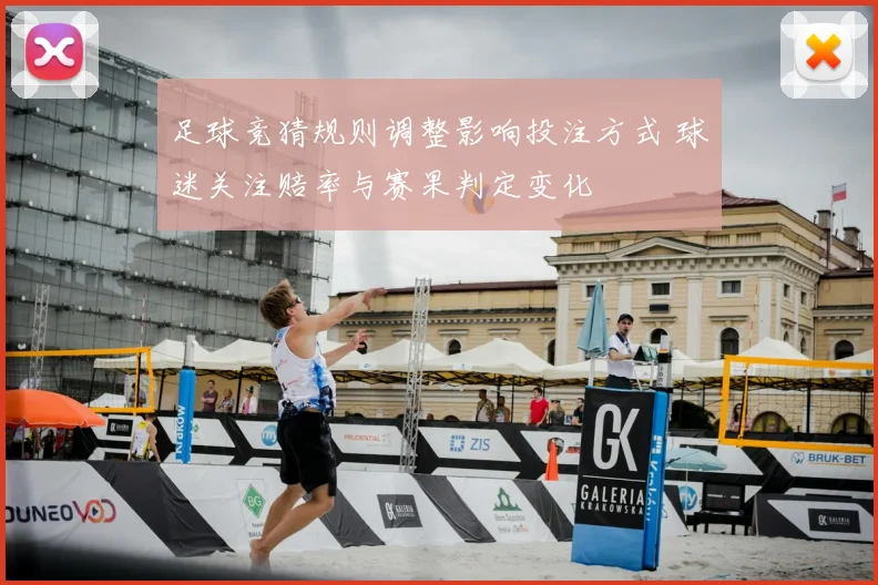 足球竞猜规则调整影响投注方式 球迷关注赔率与赛果判定变化