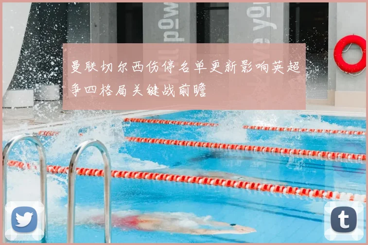 曼联切尔西伤停名单更新影响英超争四格局关键战前瞻